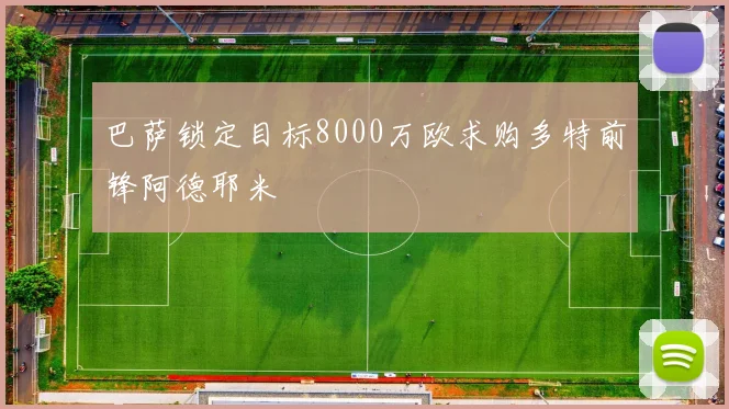 巴萨锁定目标8000万欧求购多特前锋阿德耶米