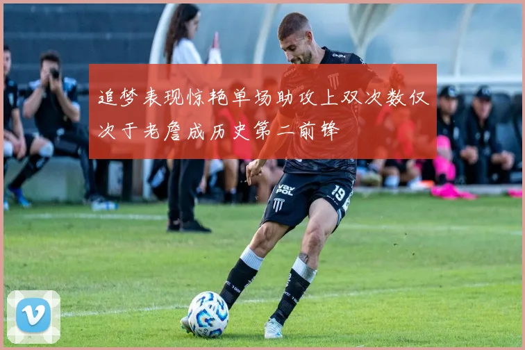 追梦表现惊艳单场助攻上双次数仅次于老詹成历史第二前锋
