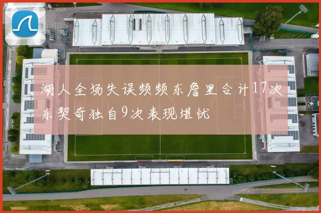 湖人全场失误频频东詹里合计17次东契奇独自9次表现堪忧