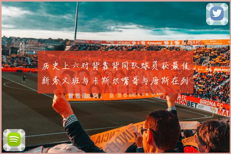 历史上六对背靠背同队球员获最佳新秀文班与卡斯尔嘴哥与唐斯在列