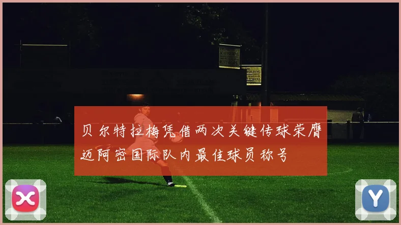贝尔特拉梅凭借两次关键传球荣膺迈阿密国际队内最佳球员称号